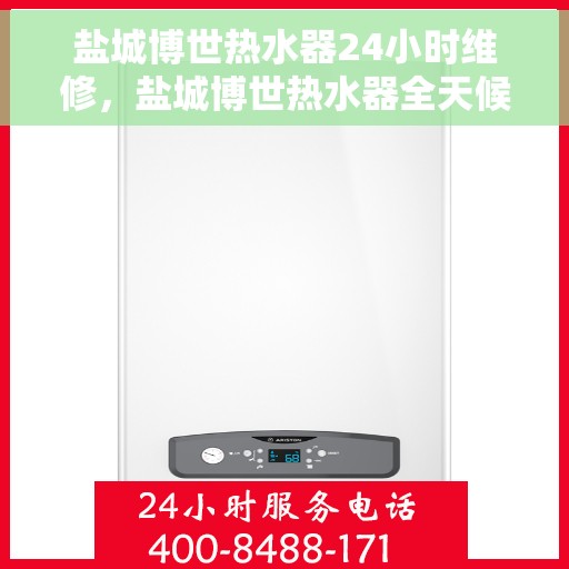 盐城博世热水器24小时维修，盐城博世热水器全天候专业维修服务