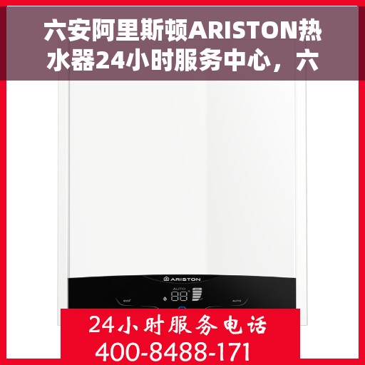 六安阿里斯顿ARISTON热水器24小时服务中心，六安阿里斯顿ARISTON热水器全天候专业服务中心