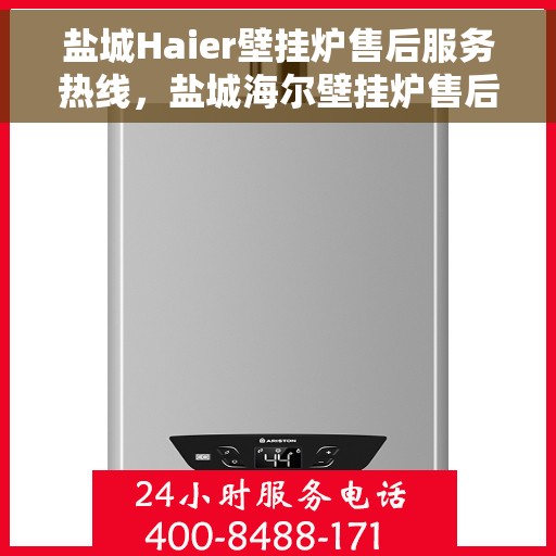 盐城Haier壁挂炉售后服务热线，盐城海尔壁挂炉售后服务热线电话公布