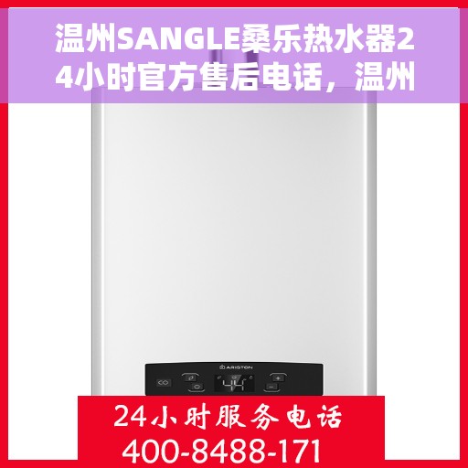 温州SANGLE桑乐热水器24小时官方售后电话,温州SANGLE桑乐热水器全天候官方售后热线服务电话 温州SANGLE桑乐热水器24小时官方售后电话,温州SANGLE桑乐热水器全天候官方售后热线服务电话