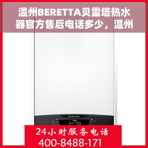 温州BERETTA贝雷塔热水器官方售后电话多少，温州BERETTA贝雷塔热水器售后电话及服务一览