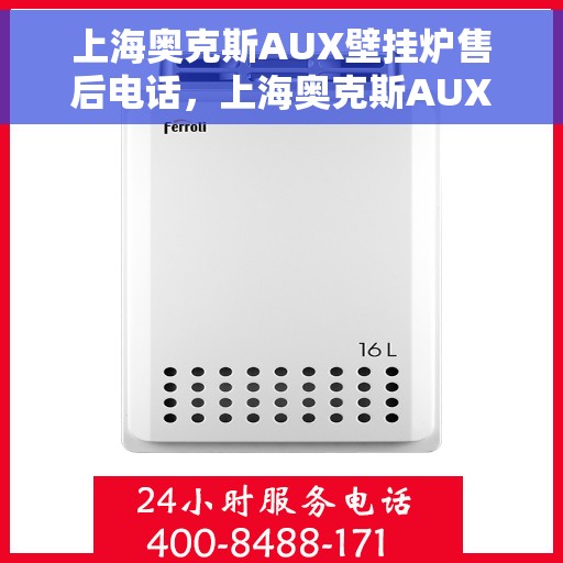 上海奥克斯AUX壁挂炉售后电话，上海奥克斯AUX壁挂炉售后服务热线及电话汇总