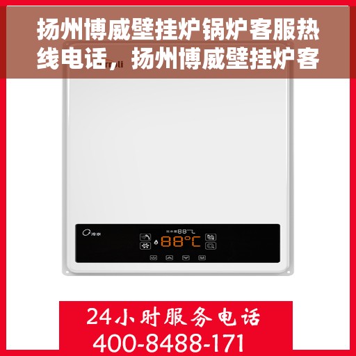 扬州博威壁挂炉锅炉客服热线电话，扬州博威壁挂炉客服热线电话，专业解答，贴心服务