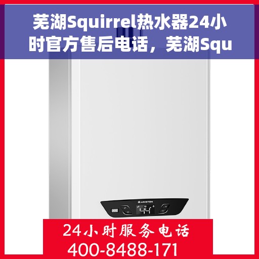 芜湖Squirrel热水器24小时官方售后电话，芜湖Squirrel热水器全天候官方售后热线电话