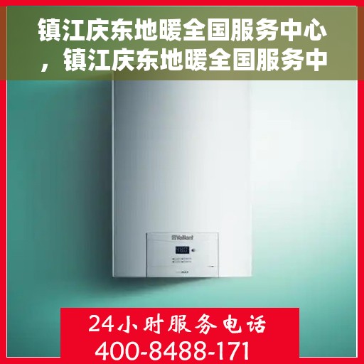 镇江庆东地暖全国服务中心，镇江庆东地暖全国服务中心，专业品质，温暖千万家