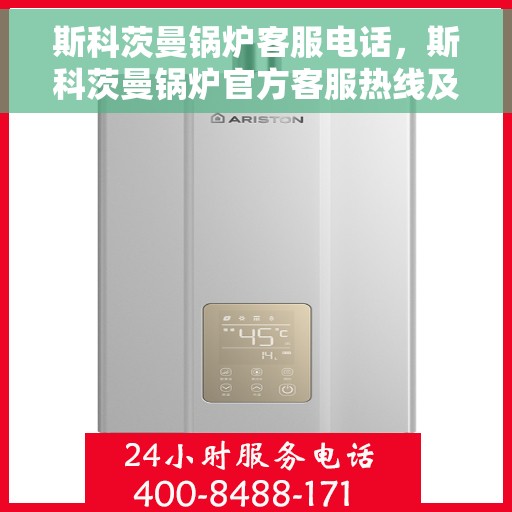 斯科茨曼锅炉客服电话，斯科茨曼锅炉官方客服热线及咨询指南