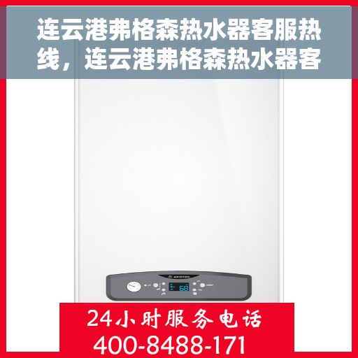 连云港弗格森热水器客服热线，连云港弗格森热水器客服热线，专业团队为您提供贴心服务