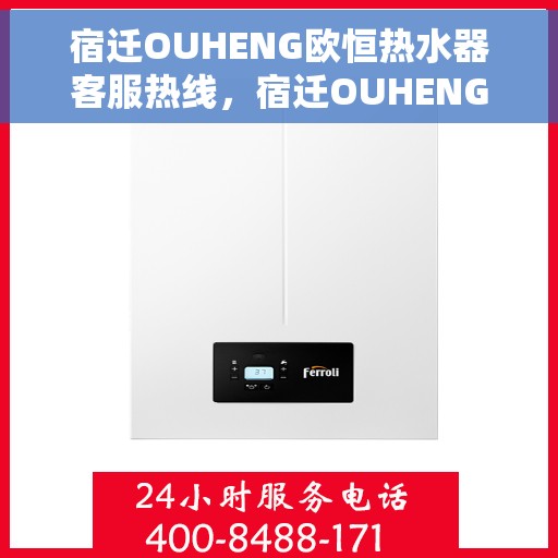 宿迁OUHENG欧恒热水器客服热线，宿迁OUHENG欧恒热水器客服热线，专业解答，贴心服务