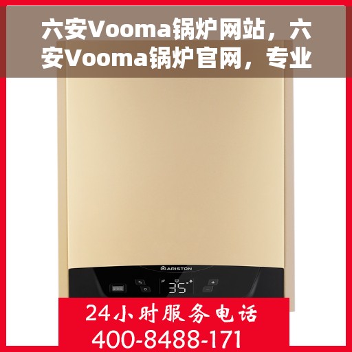 六安Vooma锅炉网站，六安Vooma锅炉官网，专业品质，高效能源解决方案