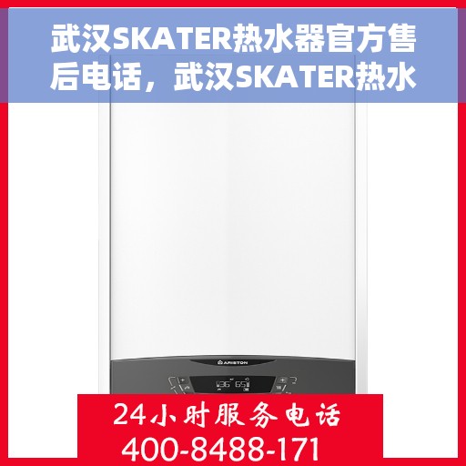 武汉SKATER热水器官方售后电话，武汉SKATER热水器售后官方联系电话服务专线