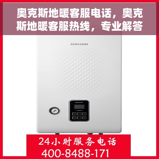 奥克斯地暖客服电话，奥克斯地暖客服热线，专业解答，温暖您的每一刻