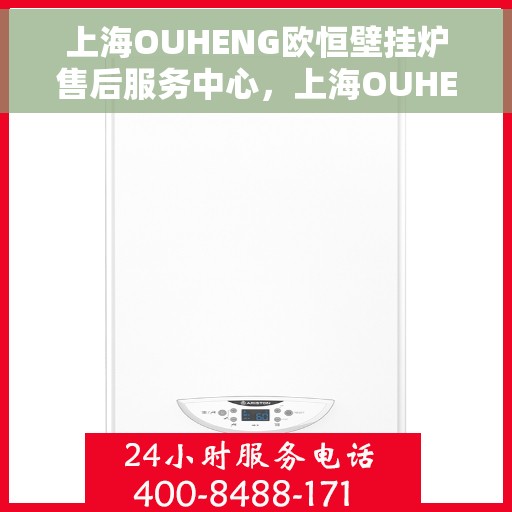 上海OUHENG欧恒壁挂炉售后服务中心，上海OUHENG欧恒壁挂炉售后服务中心，专业维修与贴心服务