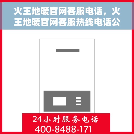 火王地暖官网客服电话，火王地暖官网客服热线电话公布