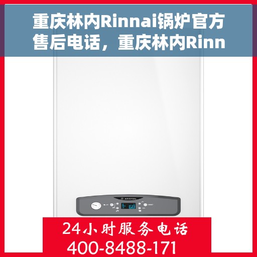 重庆林内Rinnai锅炉官方售后电话，重庆林内Rinnai锅炉专业售后电话服务团队，您的安心之选