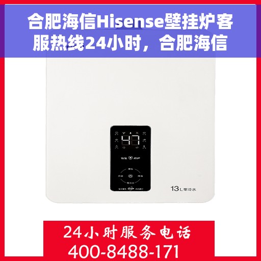 合肥海信Hisense壁挂炉客服热线24小时，合肥海信Hisense壁挂炉全天候客服热线，贴心服务不打烊