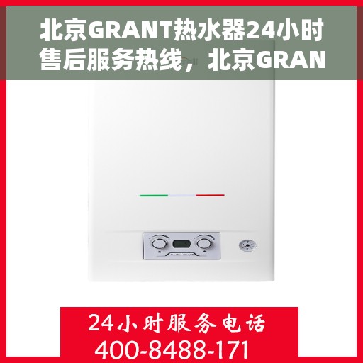北京GRANT热水器24小时售后服务热线，北京GRANT热水器全天候售后无忧服务热线