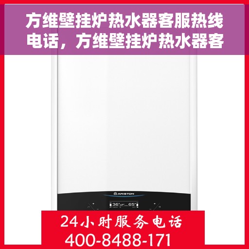 方维壁挂炉热水器客服热线电话，方维壁挂炉热水器客服热线全攻略，专业解答，一键解决您的疑问！