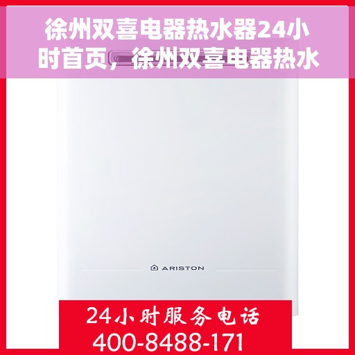 徐州双喜电器热水器24小时首页，徐州双喜电器热水器全天候服务，首页温暖呈现