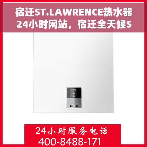 宿迁ST.LAWRENCE热水器24小时网站，宿迁全天候ST.LAWRENCE热水器官网
