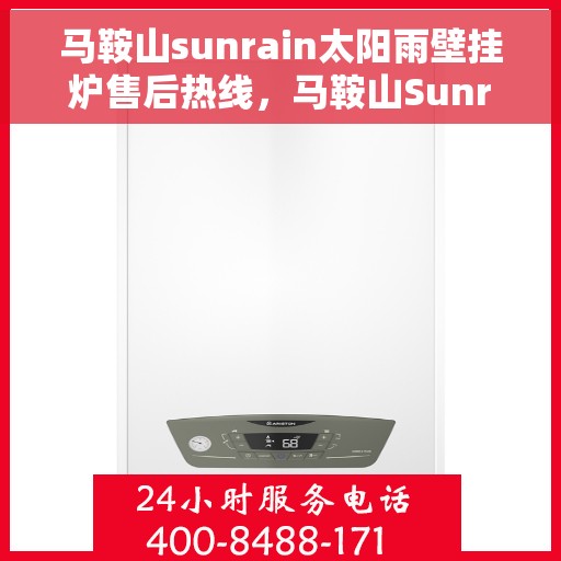 马鞍山sunrain太阳雨壁挂炉售后热线，马鞍山Sunrain太阳雨壁挂炉售后服务热线及维修指南