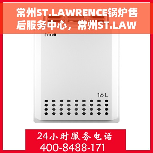 常州ST.LAWRENCE锅炉售后服务中心，常州ST.LAWRENCE锅炉售后服务中心，专业维修与优质服务并行