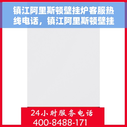 镇江阿里斯顿壁挂炉客服热线电话，镇江阿里斯顿壁挂炉客服热线全解析，专业解答，贴心服务！