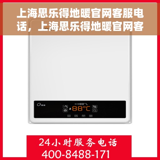 上海思乐得地暖官网客服电话，上海思乐得地暖官网客服热线电话及售后服务支持