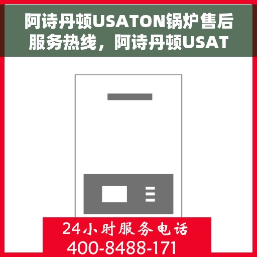 阿诗丹顿USATON锅炉售后服务热线，阿诗丹顿USATON锅炉售后服务热线，专业团队为您提供全方位服务支持