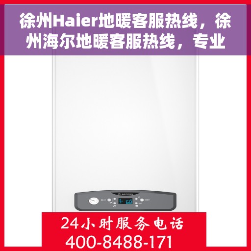 徐州Haier地暖客服热线，徐州海尔地暖客服热线，专业解决您的地暖问题