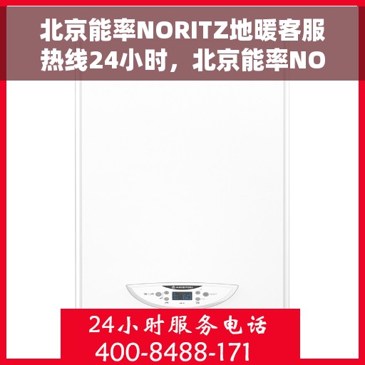 北京能率NORITZ地暖客服热线24小时，北京能率NORITZ地暖全天候客服热线