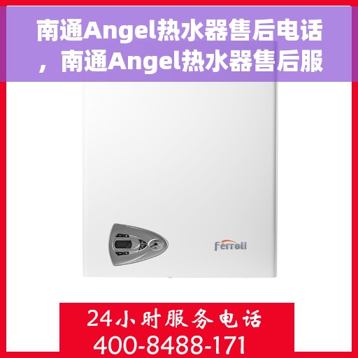 南通Angel热水器售后电话，南通Angel热水器售后服务热线及电话全攻略