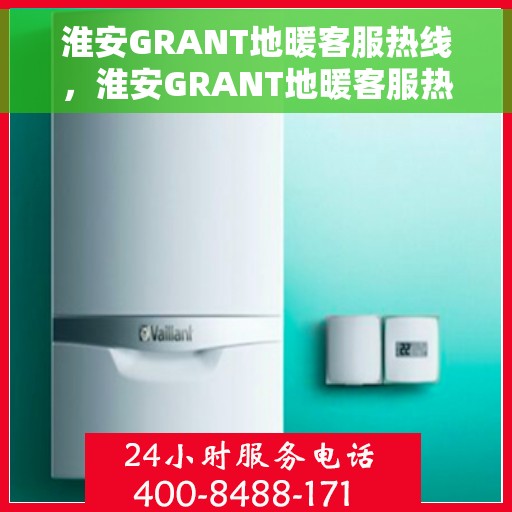淮安GRANT地暖客服热线，淮安GRANT地暖客服热线，专业解答，温暖您的生活
