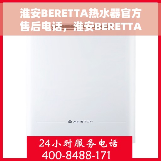 淮安BERETTA热水器官方售后电话,淮安BERETTA热水器售后官方联系电话 淮安BERETTA热水器官方售后电话,淮安BERETTA热水器售后官方联系电话