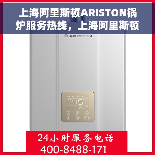 上海阿里斯顿ARISTON锅炉服务热线，上海阿里斯顿ARISTON锅炉服务热线，专业解决您的热力需求，一站式维修保障！