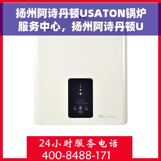 扬州阿诗丹顿USATON锅炉服务中心，扬州阿诗丹顿USATON锅炉专业服务中心
