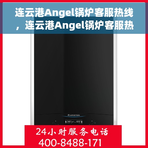 连云港Angel锅炉客服热线，连云港Angel锅炉客服热线，专业解答，贴心服务