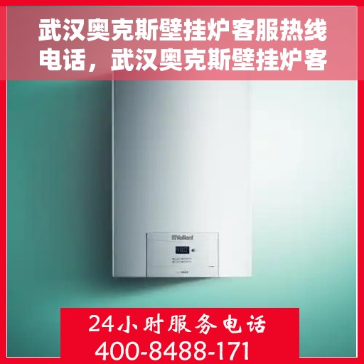武汉奥克斯壁挂炉客服热线电话，武汉奥克斯壁挂炉客服热线电话公布，专业解答您的疑问！