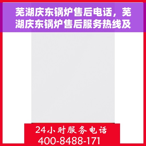 芜湖庆东锅炉售后电话，芜湖庆东锅炉售后服务热线及电话全攻略