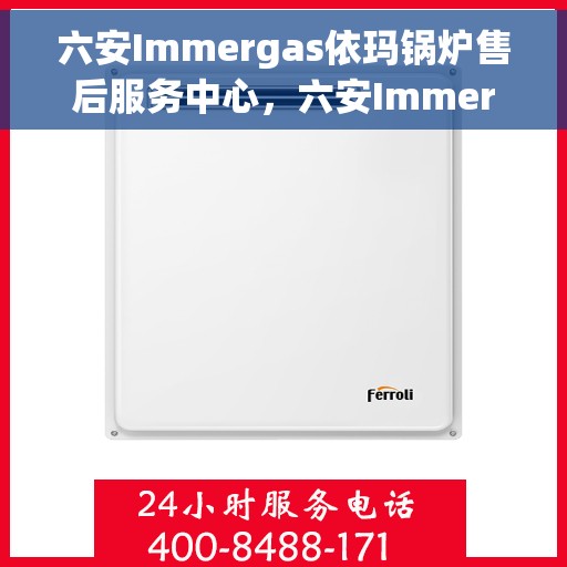 六安Immergas依玛锅炉售后服务中心，六安Immergas依玛锅炉售后服务中心，专业维修与贴心服务