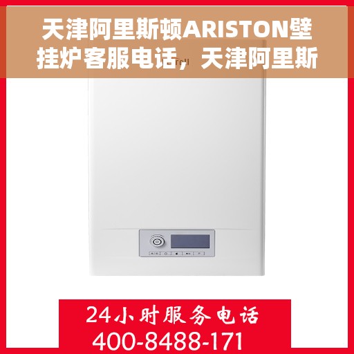 天津阿里斯顿ARISTON壁挂炉客服电话，天津阿里斯顿ARISTON壁挂炉客服热线及售后服务支持