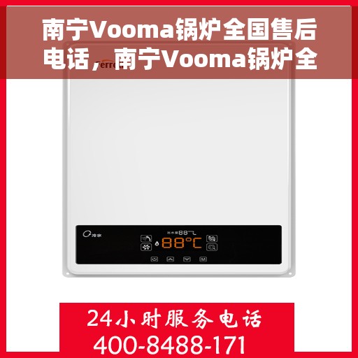 南宁Vooma锅炉全国售后电话，南宁Vooma锅炉全国售后电话及维修服务指南