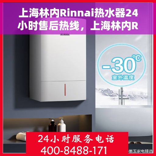上海林内Rinnai热水器24小时售后热线，上海林内Rinnai热水器全天候售后热线服务