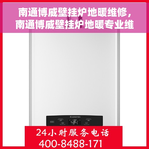 南通博威壁挂炉地暖维修，南通博威壁挂炉地暖专业维修服务