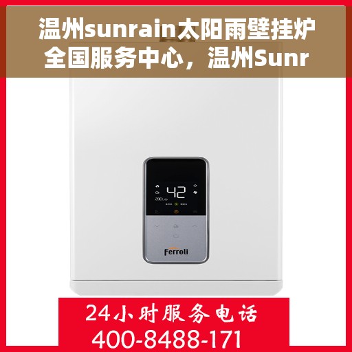 温州sunrain太阳雨壁挂炉全国服务中心，温州Sunrain太阳雨壁挂炉全国售后服务中心，专业服务，温暖您的家