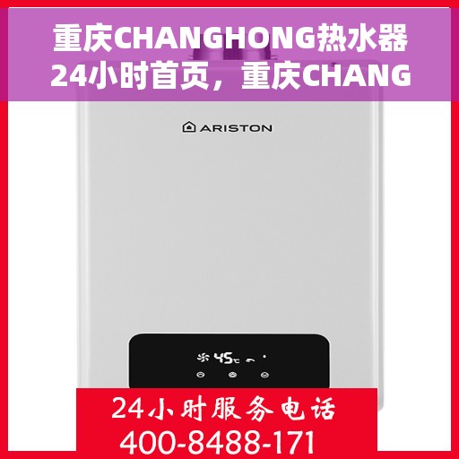 重庆CHANGHONG热水器24小时首页，重庆CHANGHONG热水器全天候服务，首页全面解析