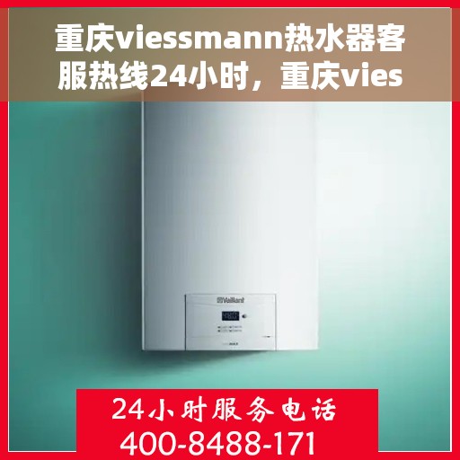 重庆viessmann热水器客服热线24小时,重庆viessmann热水器全天候客服热线,贴心服务随时在线 重庆viessmann热水器客服热线24小时,重庆viessmann热水器全天候客服热线,贴心服务随时在线