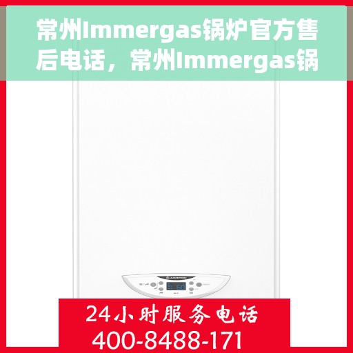 常州Immergas锅炉官方售后电话,常州Immergas锅炉官方售后电话及维修服务指南 常州Immergas锅炉官方售后电话,常州Immergas锅炉官方售后电话及维修服务指南