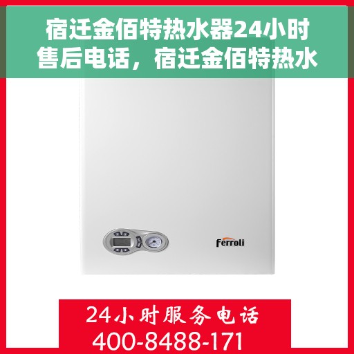 宿迁金佰特热水器24小时售后电话,宿迁金佰特热水器全天候售后电话服务保障 宿迁金佰特热水器24小时售后电话,宿迁金佰特热水器全天候售后电话服务保障