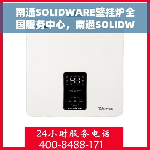 南通SOLIDWARE壁挂炉全国服务中心，南通SOLIDWARE壁挂炉全国服务中心，专业维修与优质服务一体化平台