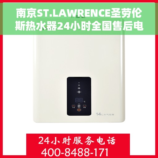 南京ST.LAWRENCE圣劳伦斯热水器24小时全国售后电话，南京ST.LAWRENCE圣劳伦斯热水器全天候全国售后热线服务保障